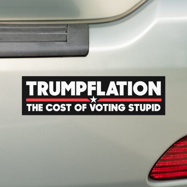 Trumpflation The Cost Of Voting Stupid Anti-Trump Bumper Sticker (On Car)