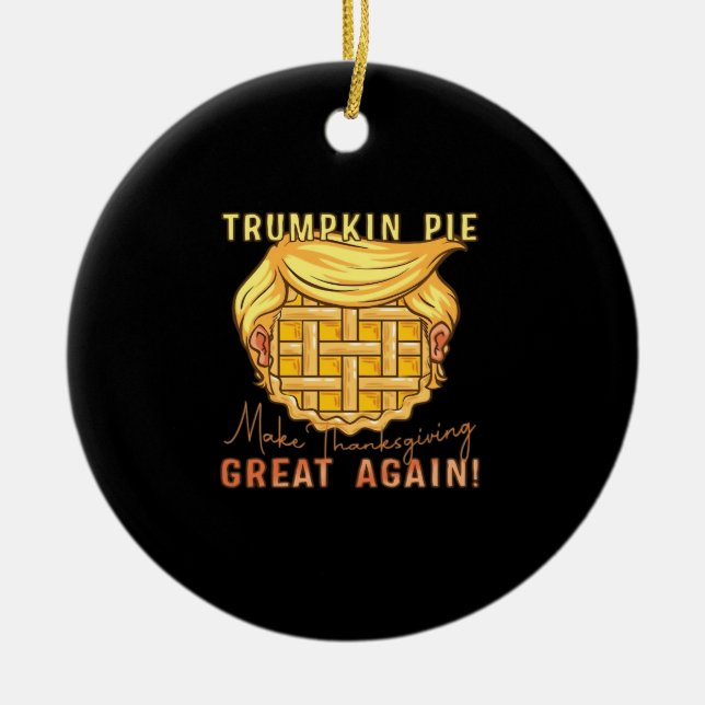 Trumpkin Pie Make Thanksgiving Great Again!! Class Ceramic Ornament (Front)