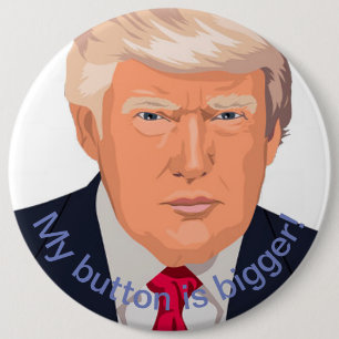 Trump's Bigger 6 Inch Round Button
