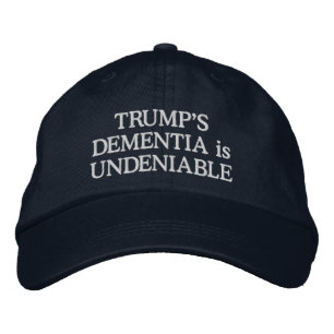 TRUMP'S DEMENTIA is UNDENIABLE Embroidered Hat