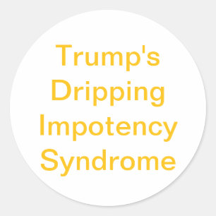 Trump's Dripping Impotency Hankamer Artjunkhaus  Classic Round Sticker