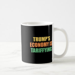 Trump's Economy Is Tariffying Tariff Political Coffee Mug