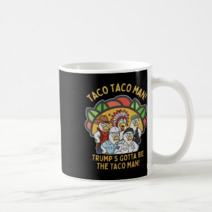 Trump's Gotta Be The Taco Man Funny Political Vill Coffee Mug