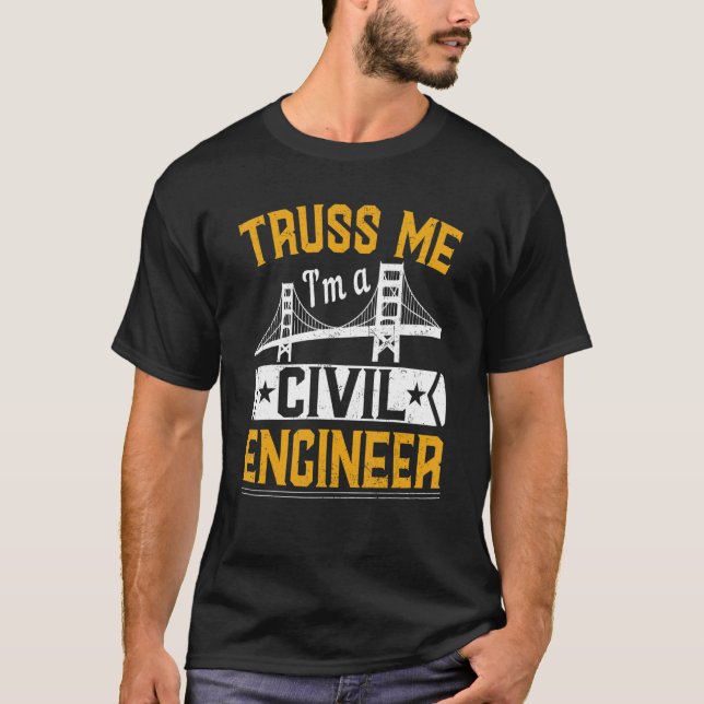 Truss Me I'm A Civil Engineer  Bridge Builder Cons T-Shirt (Front)