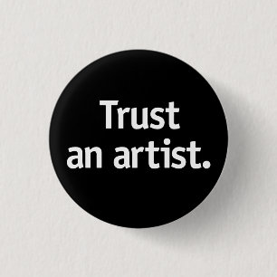 Trust an artist. 1 inch round button