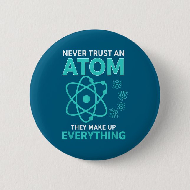 Trust an atom they make up everything funny scienc 2 inch round button (Front)