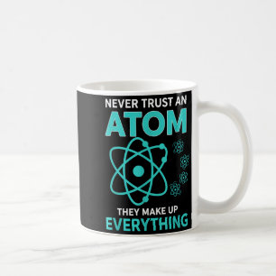 Trust an atom they make up everything funny scienc coffee mug