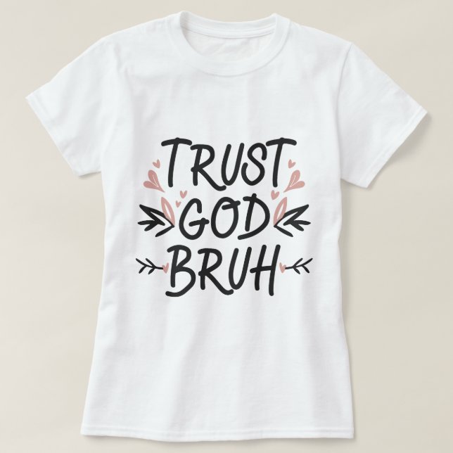Trust God Bruh, Bible Verse Christian Faith T-Shirt (Design Front)