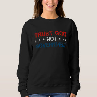 Trust God Not Government 1 Sweatshirt