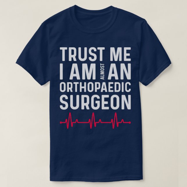 Trust I Am Almost A Orthopedic Surgeon 1 T-Shirt (Design Front)