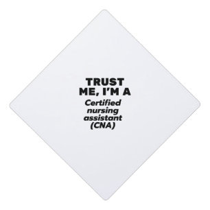 Trust I'm a Certified Nursing Assistant(CNA) Graduation Cap Topper
