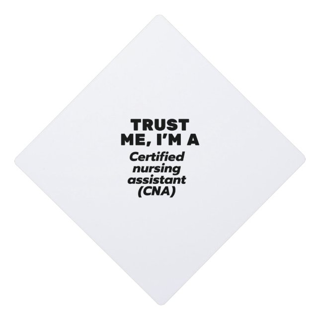 Trust I'm a Certified Nursing Assistant(CNA) Graduation Cap Topper (Front)