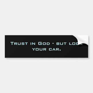 Trust in God - but lock your car. Bumper Sticker