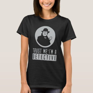 Trust Me Detective Saying Police Spy Investigator T-Shirt