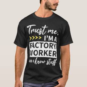 Trust Me I Am A Factory Worker and I know stuff T-Shirt