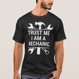 Trust Me I Am a Mechanic   Funny Mechanic Quotes T-Shirt
