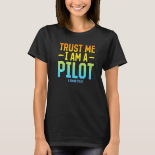 Trust Me I Am A Pilot A Drone Pilot - Quadcopter D T-Shirt