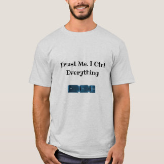 Trust Me. I Ctrl Everything Funny Tech T-Shirt