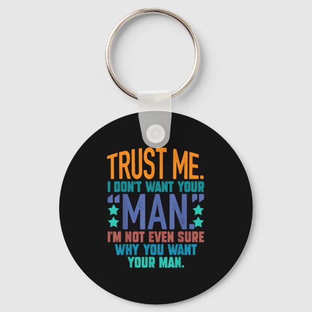 Trust Me I Don't Want Your Man I'm Not Even Sure F Keychain (Front)