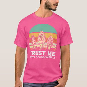 Trust Me I Have A Good Morel Mushroom Hunting T-Shirt