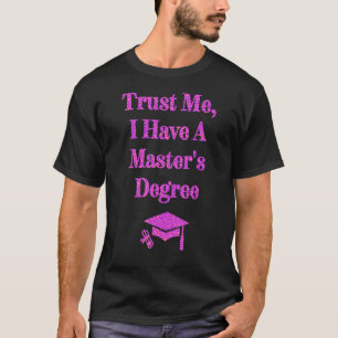 Trust Me I Have A Master's Degree Graduation 2 T-Shirt