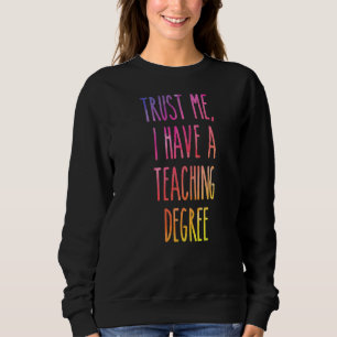 Trust Me I Have A Teaching Degree  Graduation  1 Sweatshirt