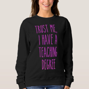 Trust Me I Have A Teaching Degree Graduation 1 Sweatshirt