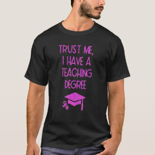 Trust Me I Have A Teaching Degree Graduation 2 T-Shirt
