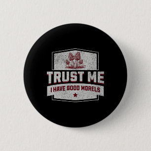 Trust Me I Have Good Morels - Fun Morel Mushroom H 2 Inch Round Button