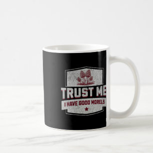 Trust Me I Have Good Morels - Fun Morel Mushroom H Coffee Mug