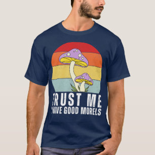 Trust Me I Have Good Morels Funny T-Shirt