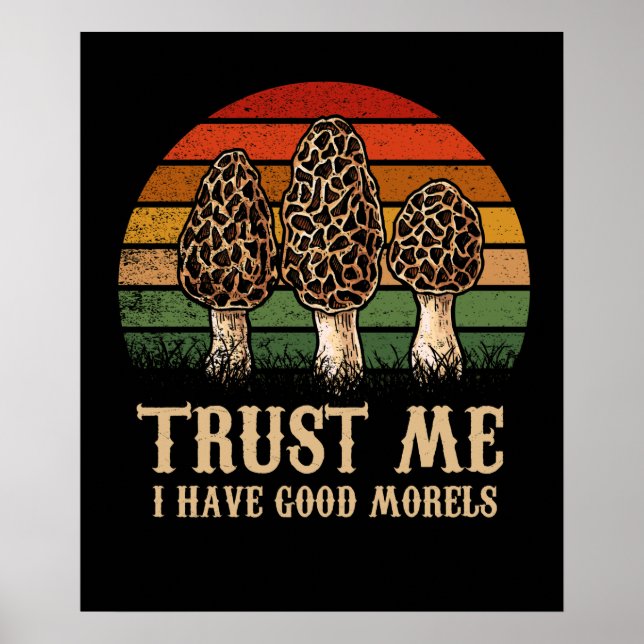 Trust Me I Have Good Morels Morel Mushroom Foragin Poster (Front)