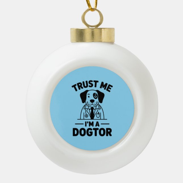 Trust Me I’m a Dogtor Ceramic Ball Christmas Ornament (Front)