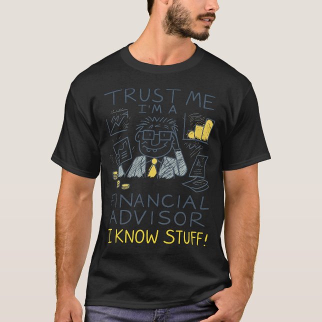 Trust Me I’m A Financial Advisor I Know Stuff Fun T-Shirt (Front)
