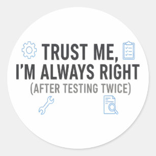 Trust Me I’m Always Right Funny Quality Engineer Classic Round Sticker