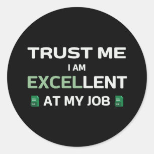 Trust me, I m Excellent at my job Classic Round Sticker