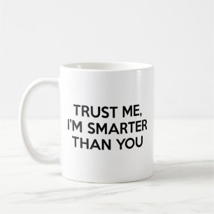 Trust Me, I’m Smarter Than You Coffee Mug