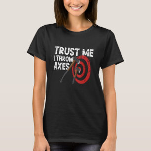 Trust me i throw axes lumberjack hatchet throwing  T-Shirt
