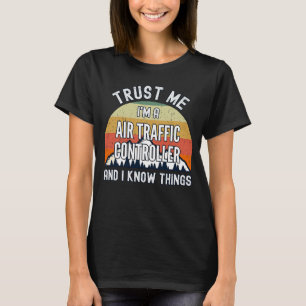 Trust Me I'm a Air Traffic Controller And I Know T T-Shirt
