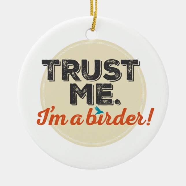 Trust me. I'm a Birder! Emblem Ceramic Ornament (Front)