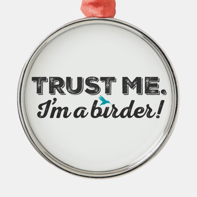 Trust me. I'm a Birder! Metal Ornament (Front)