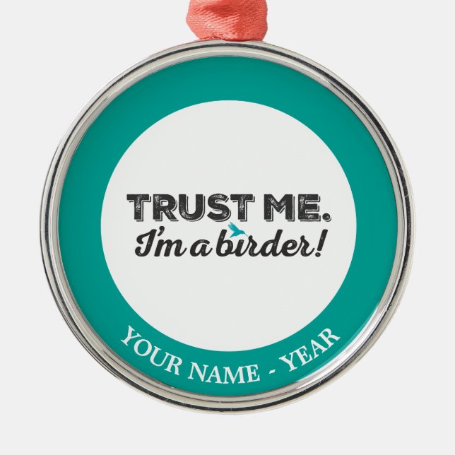 Trust me. I'm a Birder! Metal Ornament (Front)