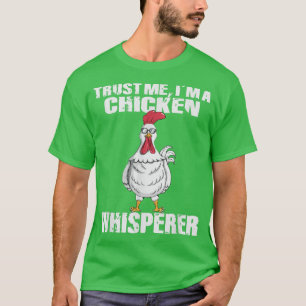 Trust Me I'm A Chicken Whisperer Chicken Farmers F T-Shirt