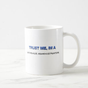 Trust Me I'm a Database Administrator Coffee Mug