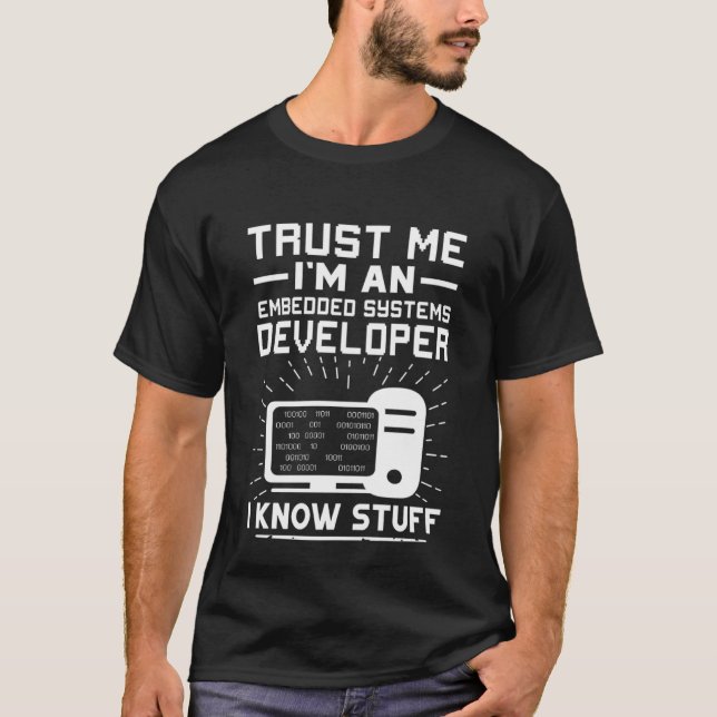 Trust Me I'm A Embedded Systems Developer  I Know  T-Shirt (Front)