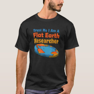 Trust Me Im A Flat Earth Researcher - Flat Earth 1 T-Shirt