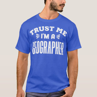 Trust Me Im a Geographer T-Shirt