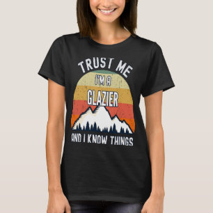 Trust Me I'm a Glazier And I Know Things T-Shirt