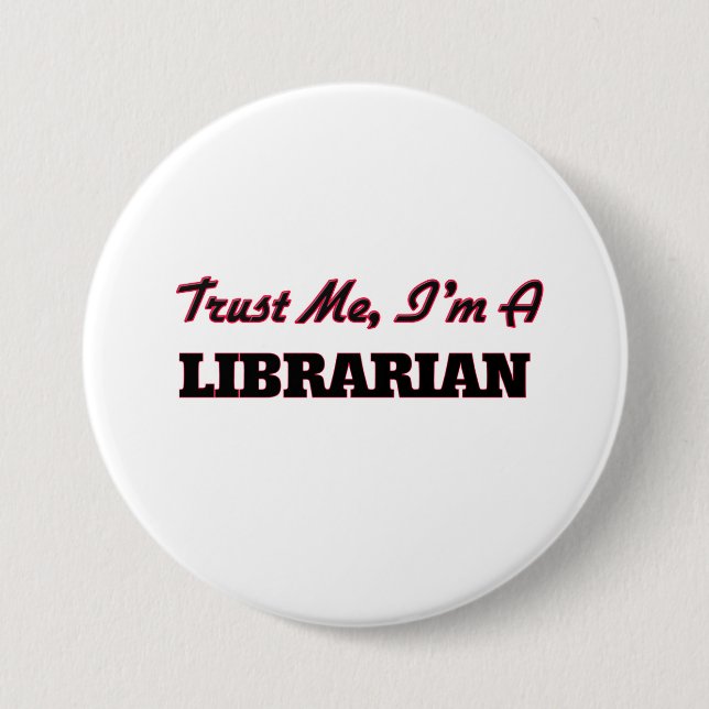 Trust me I'm a Librarian 3 Inch Round Button (Front)