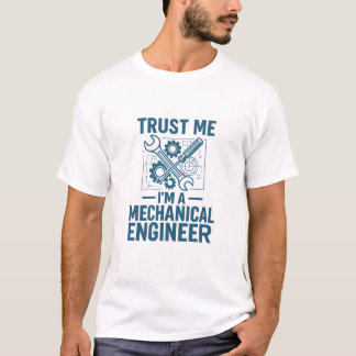 Trust me, I'm a mechanical engineer T-Shirt